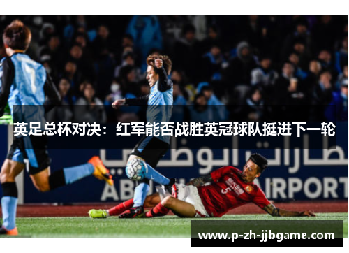 英足总杯对决：红军能否战胜英冠球队挺进下一轮