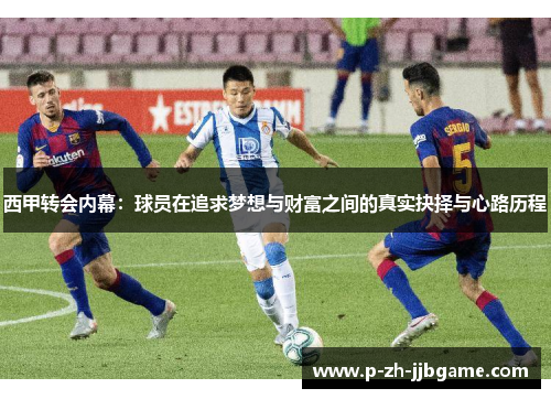 西甲转会内幕:球员在追求梦想与财富之间的真实抉择与心路历程 西甲转会内幕:球员在追求梦想与财富之间的真实抉择与心路历程