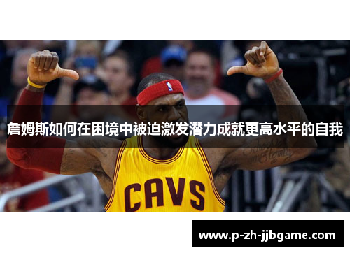詹姆斯如何在困境中被迫激发潜力成就更高水平的自我