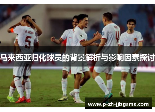 马来西亚归化球员的背景解析与影响因素探讨