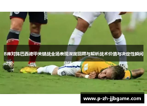 B席对阵巴西德甲关键战全场表现深度回顾与解析战术价值与决定性瞬间