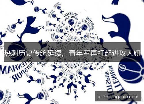 热刺历史传统延续，青年军再扛起进攻大旗